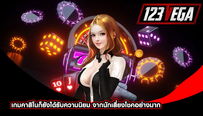 เกมคาสิโนก็ยังได้รับความนิยม จากนักเสี่ยงโชคอย่างมาก