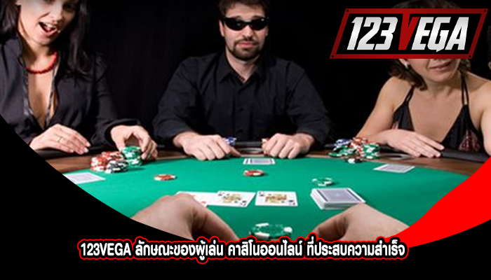 123VEGA ลักษณะของผู้เล่น คาสิโนออนไลน์ ที่ประสบความสำเร็จ