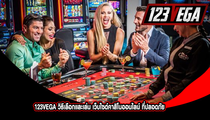 123VEGA วิธีเลือกและเล่น เว็บไซต์คาสิโนออนไลน์ ที่ปลอดภัย