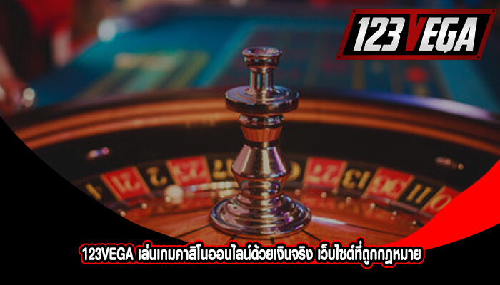 123VEGA เล่นเกมคาสิโนออนไลน์ด้วยเงินจริง เว็บไซต์ที่ถูกกฎหมาย